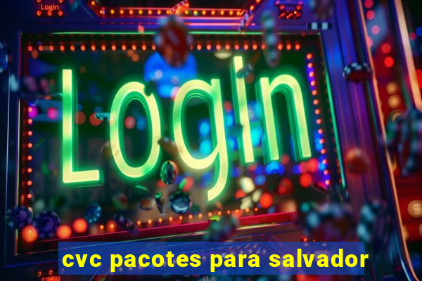 cvc pacotes para salvador